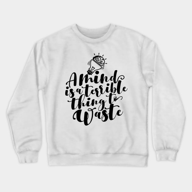 'A Mind Is A Terrible Thing To Waste' Education Shirt Crewneck Sweatshirt by ourwackyhome